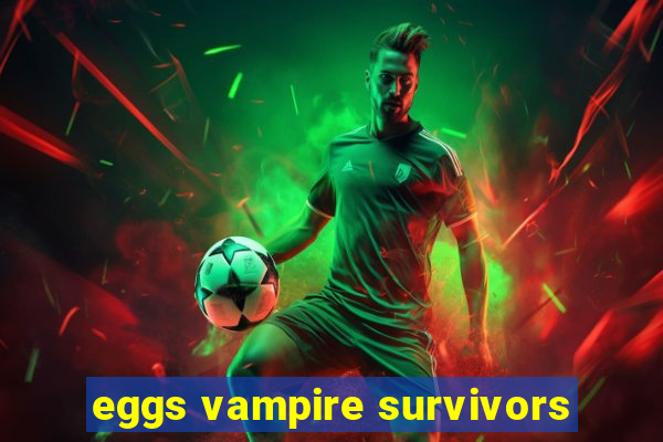 eggs vampire survivors